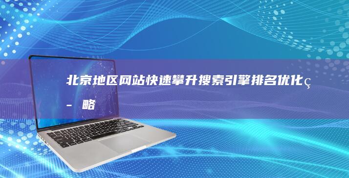 北京地区网站快速攀升搜索引擎排名优化策略